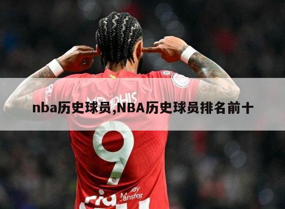 nba历史球员,NBA历史球员排名前十