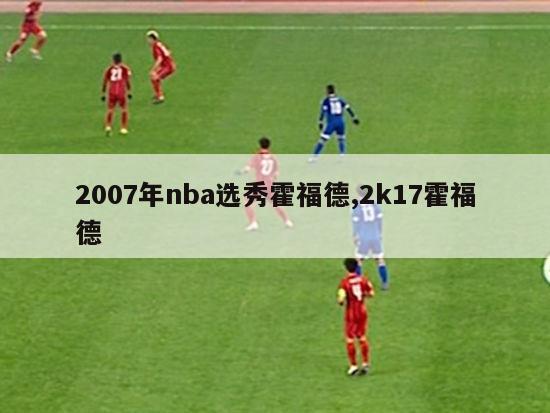 2007年nba选秀霍福德,2k17霍福德