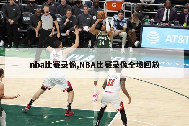 nba比赛录像,NBA比赛录像全场回放