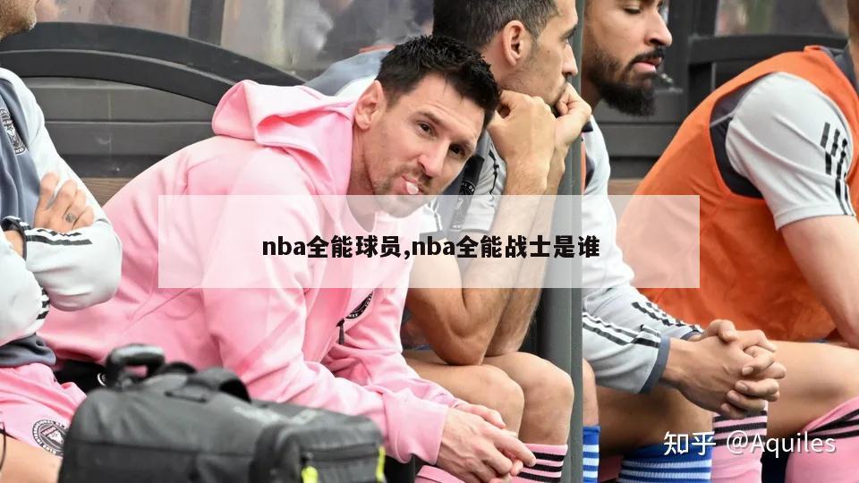 nba全能球员,nba全能战士是谁